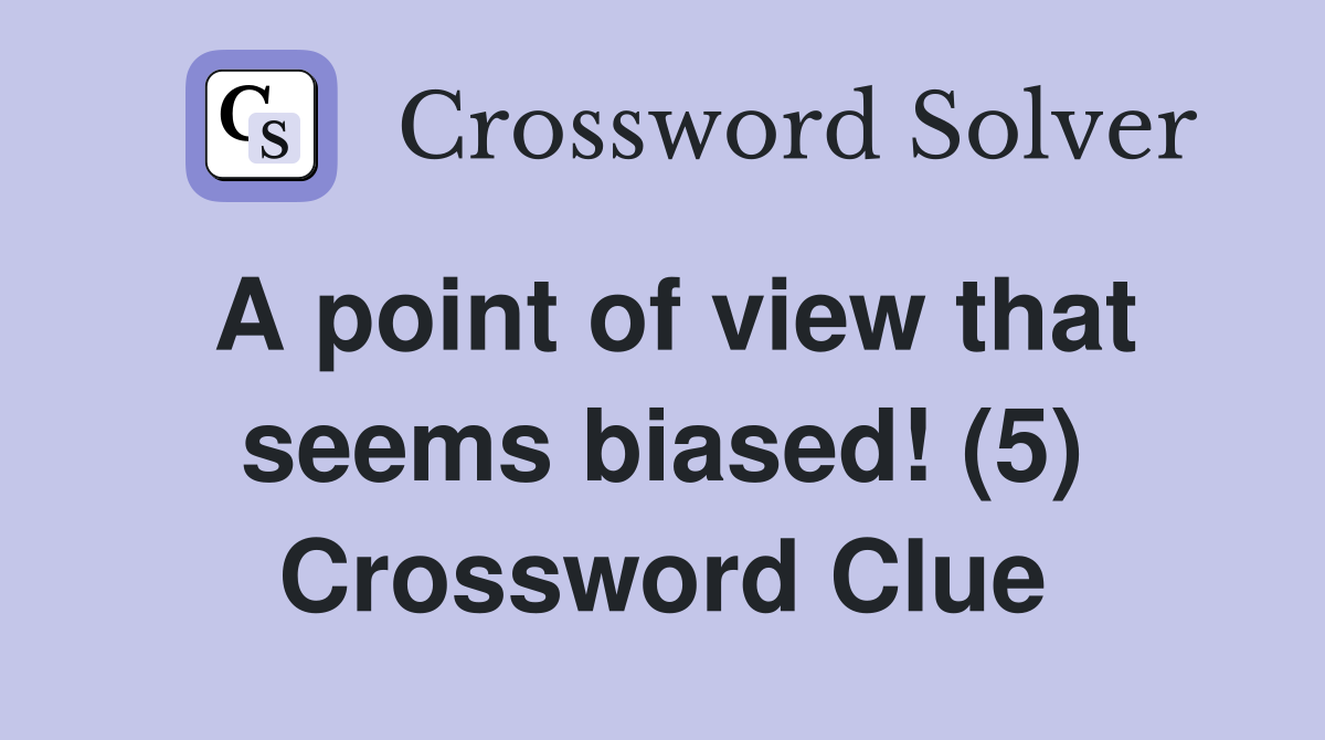 A point of view that seems biased! (5) Crossword Clue Answers Crossword Solver